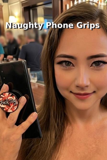 Naughty Phone Grips